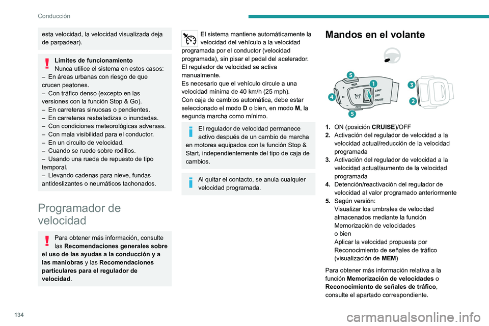 PEUGEOT 508 2021  Manual del propietario (in Spanish) 134
Conducción
esta velocidad, la velocidad visualizada deja 
de parpadear).
Límites de funcionamiento
Nunca utilice el sistema en estos casos:
–
 
En áreas urbanas con riesgo de que 
crucen peat
