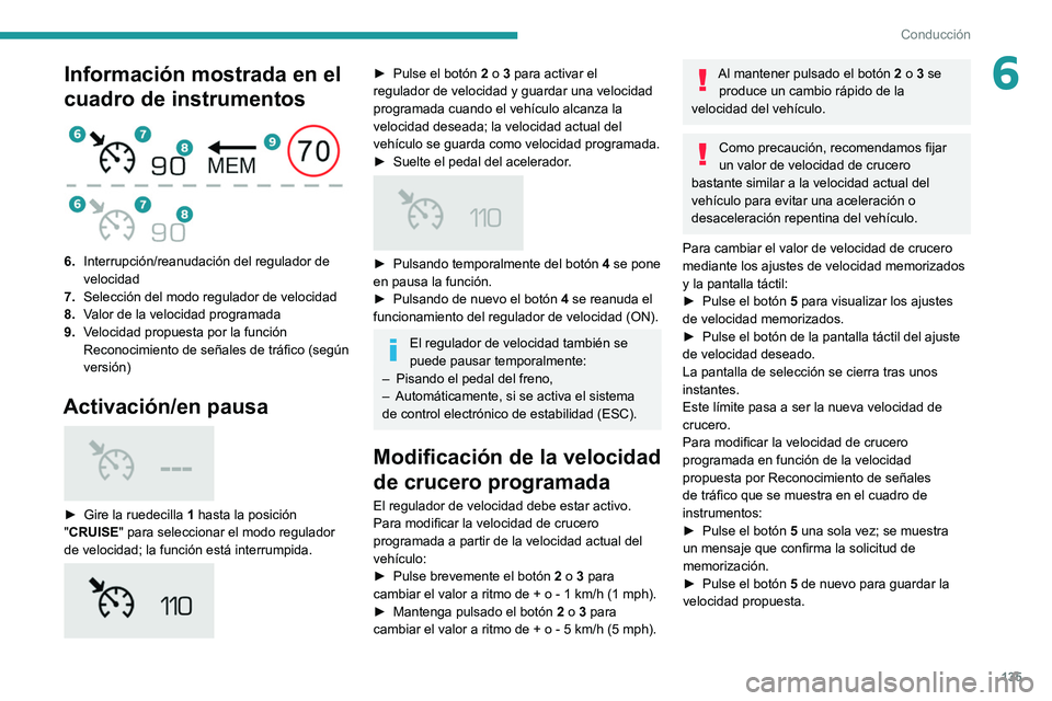 PEUGEOT 508 2021  Manual del propietario (in Spanish) 135
Conducción
6Información mostrada en el 
cuadro de instrumentos
 
 
6.Interrupción/reanudación del regulador de 
velocidad
7. Selección del modo regulador de velocidad
8. Valor de la velocidad