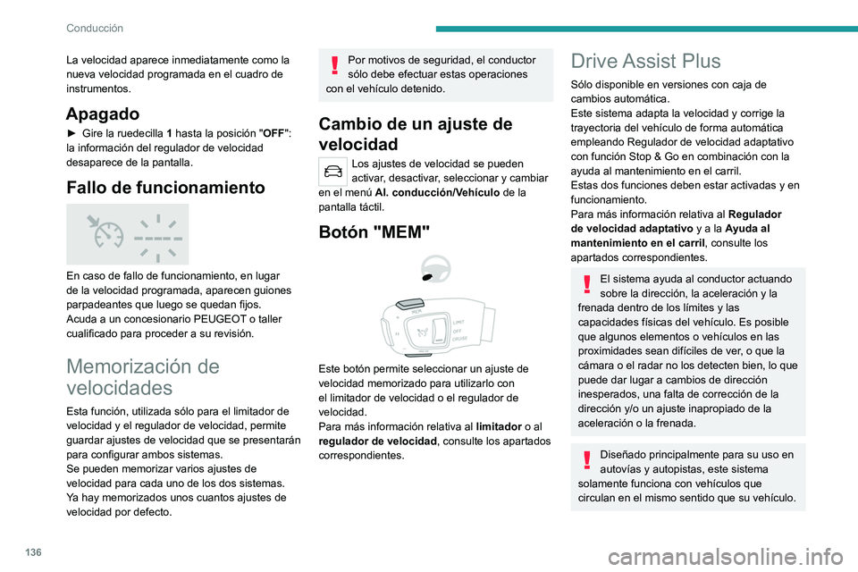 PEUGEOT 508 2021  Manual del propietario (in Spanish) 136
Conducción
La velocidad aparece inmediatamente como la 
nueva velocidad programada en el cuadro de 
instrumentos.
Apagado
► Gire la ruedecilla 1  hasta la posición "OFF": 
la informaci