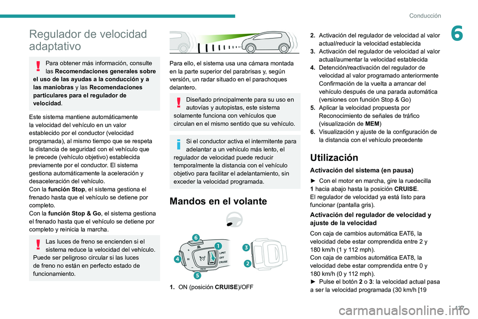 PEUGEOT 508 2021  Manual del propietario (in Spanish) 137
Conducción
6Regulador de velocidad 
adaptativo
Para obtener más información, consulte 
las Recomendaciones generales sobre 
el uso de las ayudas a la conducción y a 
las maniobras y las Recome