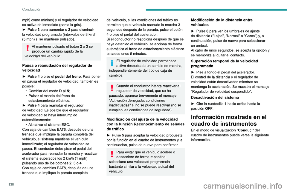 PEUGEOT 508 2021  Manual del propietario (in Spanish) 138
Conducción
mph] como mínimo) y el regulador de velocidad 
se activa de inmediato (pantalla gris).
► 
Pulse 
 3 para aumentar o  2 para disminuir 
la velocidad programada (intervalos de 8 km/h 