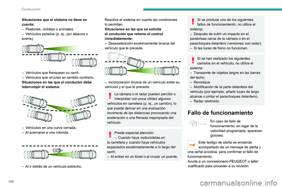 PEUGEOT 508 2021 Manual del propietario (in Spanish) 140
Conducción
Situaciones que el sistema no tiene en
cuenta:
–
Peatones, ciclistas o animales.
–
V
ehículos parados (p. ej., por atascos o
avería).
– Vehículos que franquean su PEUGEOT 508 2021 Manual del propietario (in Spanish) 140
Conducción
Situaciones que el sistema no tiene en
cuenta:
–
Peatones, ciclistas o animales.
–
V
ehículos parados (p. ej., por atascos o
avería).
– Vehículos que franquean su