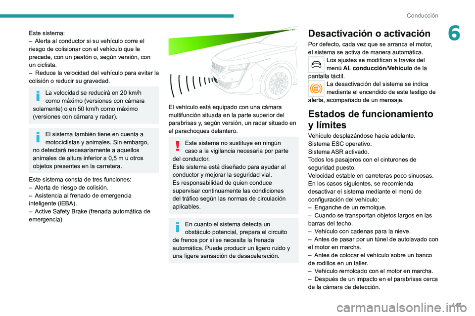 PEUGEOT 508 2021 Manual del propietario (in Spanish) 145
Conducción
6Este sistema:
– Alerta al conductor si su vehículo corre el
riesgo de colisionar con el vehículo que le
precede, con un peatón o, según versión, con
un ciclista.
–
Reduc PEUGEOT 508 2021 Manual del propietario (in Spanish) 145
Conducción
6Este sistema:
– Alerta al conductor si su vehículo corre el
riesgo de colisionar con el vehículo que le
precede, con un peatón o, según versión, con
un ciclista.
–
Reduc