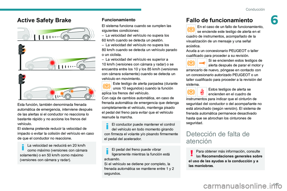 PEUGEOT 508 2021 Manual del propietario (in Spanish) 147
Conducción
6Active Safety Brake
Esta función, también denominada frenada
automática de emergencia, interviene después
de las alertas si el conductor no reacciona lo
bastante rápido y n PEUGEOT 508 2021 Manual del propietario (in Spanish) 147
Conducción
6Active Safety Brake
Esta función, también denominada frenada
automática de emergencia, interviene después
de las alertas si el conductor no reacciona lo
bastante rápido y n