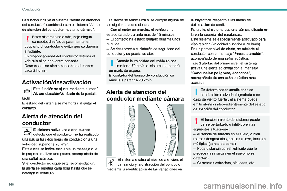 PEUGEOT 508 2021 Manual del propietario (in Spanish) 148
Conducción
La función incluye el sistema "Alerta de atención
del conductor" combinado con el sistema "Alerta
de atención del conductor mediante cámara".
Estos sistemas no es PEUGEOT 508 2021 Manual del propietario (in Spanish) 148
Conducción
La función incluye el sistema "Alerta de atención
del conductor" combinado con el sistema "Alerta
de atención del conductor mediante cámara".
Estos sistemas no es