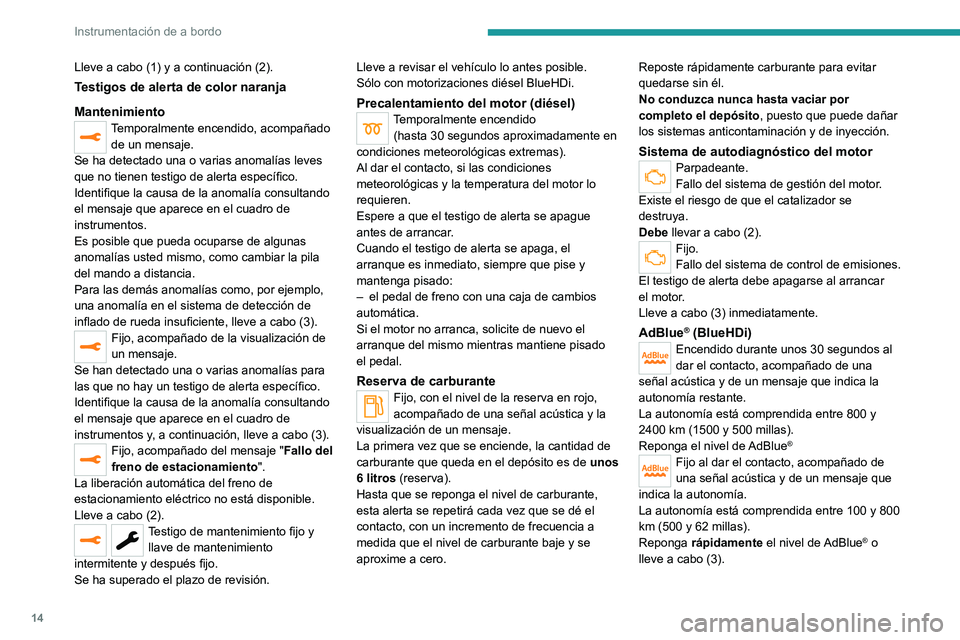 PEUGEOT 508 2021 Manual del propietario (in Spanish) 14
Instrumentación de a bordo
Lleve a cabo (1) y a continuación (2).
Testigos de alerta de color naranja
Mantenimiento
Temporalmente encendido, acompañado de un mensaje.
Se ha detectado una o varia PEUGEOT 508 2021 Manual del propietario (in Spanish) 14
Instrumentación de a bordo
Lleve a cabo (1) y a continuación (2).
Testigos de alerta de color naranja
Mantenimiento
Temporalmente encendido, acompañado de un mensaje.
Se ha detectado una o varia