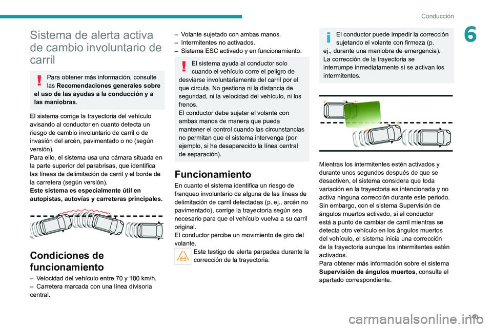 PEUGEOT 508 2021  Manual del propietario (in Spanish) 149
Conducción
6Sistema de alerta activa 
de cambio involuntario de 
carril
Para obtener más información, consulte 
las Recomendaciones generales sobre 
el uso de las ayudas a la conducción y a 
l
