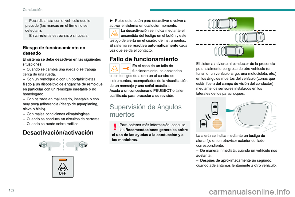 PEUGEOT 508 2021  Manual del propietario (in Spanish) 152
Conducción
– Poca distancia con el vehículo que le 
precede (las marcas en el firme no se 
detectan).
–
 
En carreteras estrechas o sinuosas.
Riesgo de funcionamiento no 
deseado
El sistema 