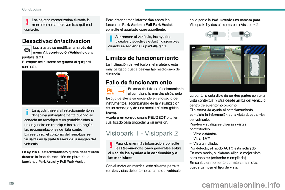 PEUGEOT 508 2021  Manual del propietario (in Spanish) 156
Conducción
Los objetos memorizados durante la 
maniobra no se archivan tras quitar el 
contacto.
Desactivación/activación
Los ajustes se modifican a través del 
menú   Al. conducción /Vehíc