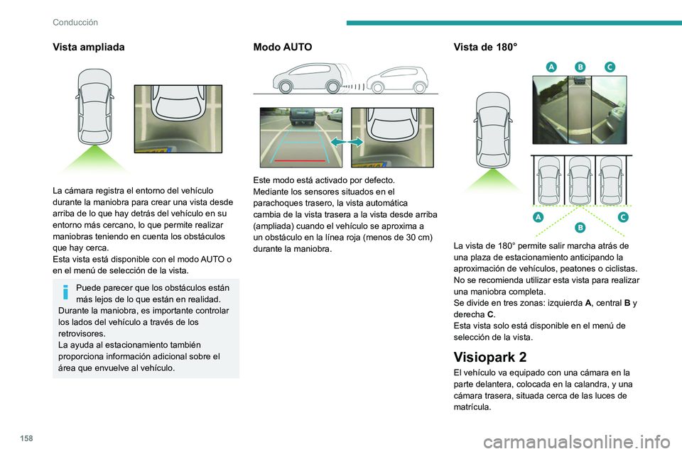 PEUGEOT 508 2021  Manual del propietario (in Spanish) 158
Conducción
Vista ampliada 
 
La cámara registra el entorno del vehículo 
durante la maniobra para crear una vista desde 
arriba de lo que hay detrás del vehículo en su 
entorno más cercano, 