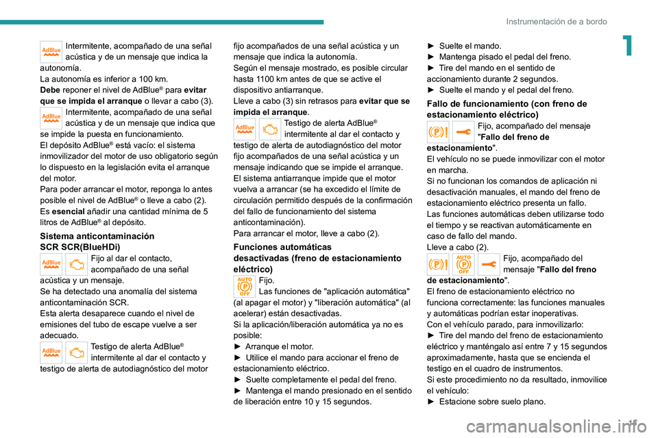 PEUGEOT 508 2021 Manual del propietario (in Spanish) 15
Instrumentación de a bordo
1Intermitente, acompañado de una señal
acústica y de un mensaje que indica la
autonomía.
La autonomía es inferior a 100
km.
Debe reponer el nivel de AdBlue
® p PEUGEOT 508 2021 Manual del propietario (in Spanish) 15
Instrumentación de a bordo
1Intermitente, acompañado de una señal
acústica y de un mensaje que indica la
autonomía.
La autonomía es inferior a 100
km.
Debe reponer el nivel de AdBlue
® p