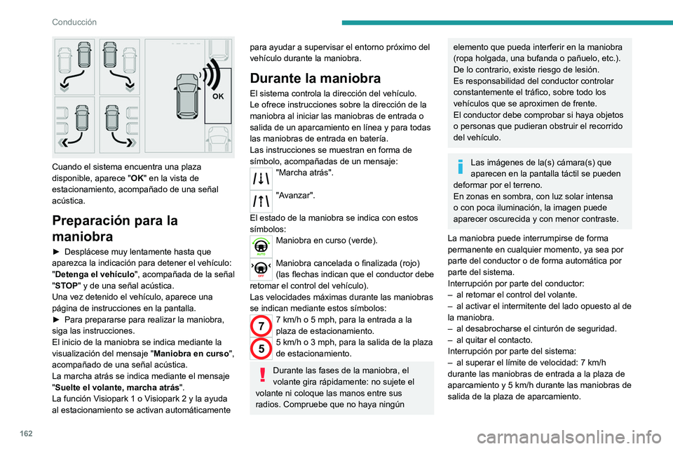 PEUGEOT 508 2021  Manual del propietario (in Spanish) 162
Conducción
 
Cuando el sistema encuentra una plaza 
disponible, aparece "OK" en la vista de 
estacionamiento, acompañado de una señal 
acústica.
Preparación para la 
maniobra
► Desp