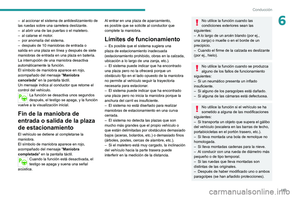 PEUGEOT 508 2021  Manual del propietario (in Spanish) 163
Conducción
6– al accionar el sistema de antideslizamiento de 
las ruedas sobre una carretera deslizante.
–
 
al abrir una de las puertas o el maletero.
–

 
al calarse el motor
 .
–
 
por
