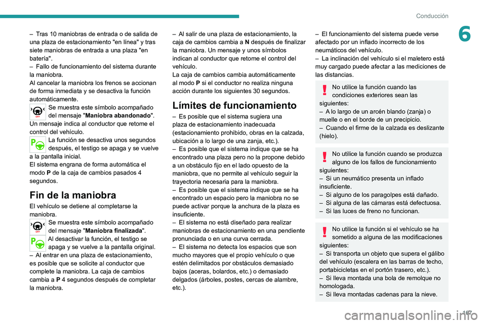 PEUGEOT 508 2021  Manual del propietario (in Spanish) 167
Conducción
6– Tras 10 maniobras de entrada o de salida de 
una plaza de estacionamiento "en línea" y tras 
siete maniobras de entrada a una plaza "en 
batería".
– 
Fallo de 