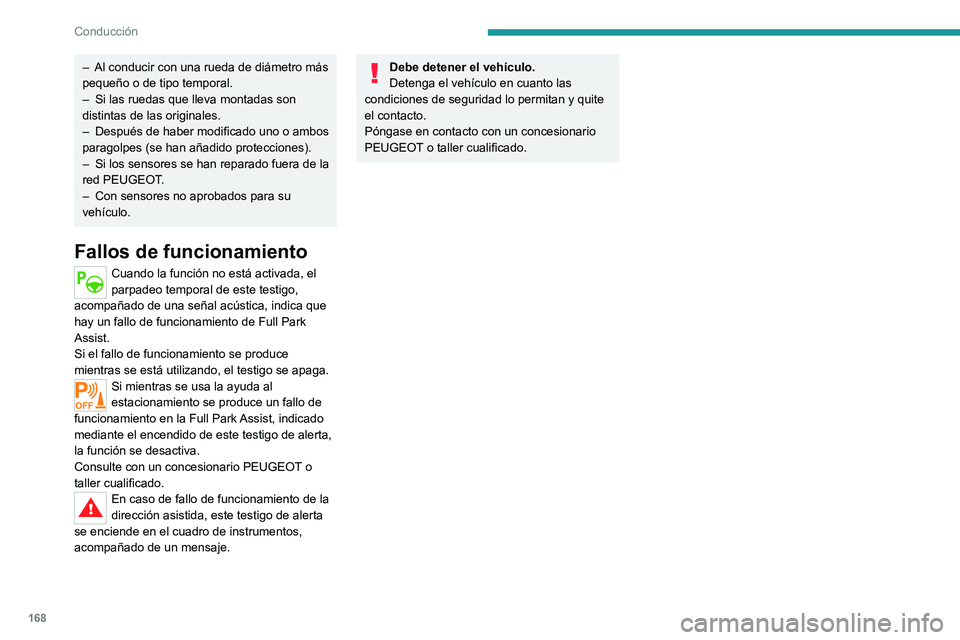 PEUGEOT 508 2021  Manual del propietario (in Spanish) 168
Conducción
– Al conducir con una rueda de diámetro más 
pequeño o de tipo temporal.
–
 
Si las ruedas que lleva montadas son 
distintas de las originales.
–

 
Después de haber modifica