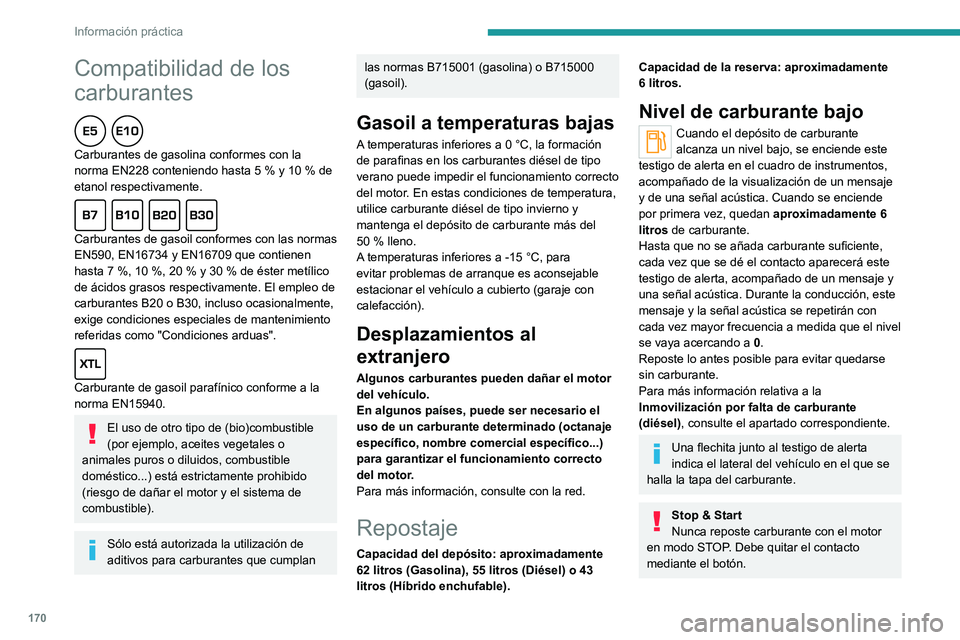 PEUGEOT 508 2021  Manual del propietario (in Spanish) 170
Información práctica
Repostaje
Cualquier repostaje de carburante debe ser 
superior a 10 litros para que el indicador de nivel 
de carburante lo tenga en cuenta.
Al abrir la tapa de llenado pued