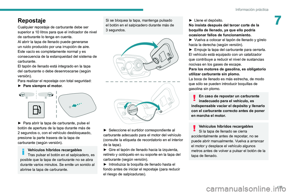 PEUGEOT 508 2021  Manual del propietario (in Spanish) 171
Información práctica
7Repostaje
Cualquier repostaje de carburante debe ser 
superior a 10 litros para que el indicador de nivel 
de carburante lo tenga en cuenta.
Al abrir la tapa de llenado pue