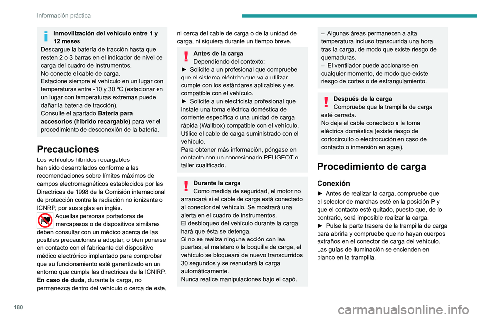PEUGEOT 508 2021  Manual del propietario (in Spanish) 180
Información práctica
Inmovilización del vehículo entre 1 y 
12 meses
Descargue la batería de tracción hasta que 
resten 2 o 3 barras en el indicador de nivel de 
carga del cuadro de instrume