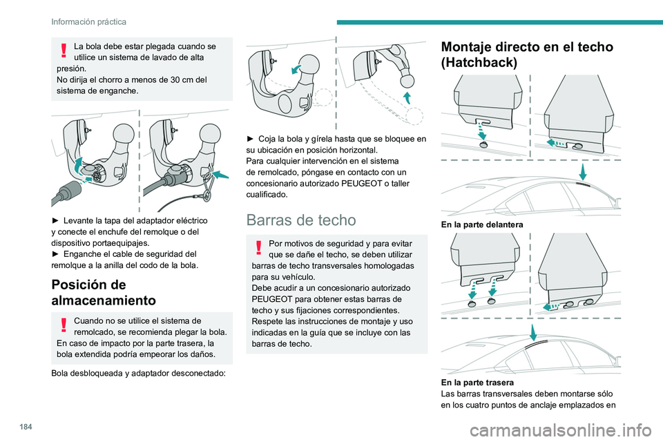 PEUGEOT 508 2021  Manual del propietario (in Spanish) 184
Información práctica
el marco del techo. Estos puntos están ocultos 
por las juntas: levántelas para acceder a los 
puntos de anclaje.
Las fijaciones de las barras de techo incluyen 
una pesta