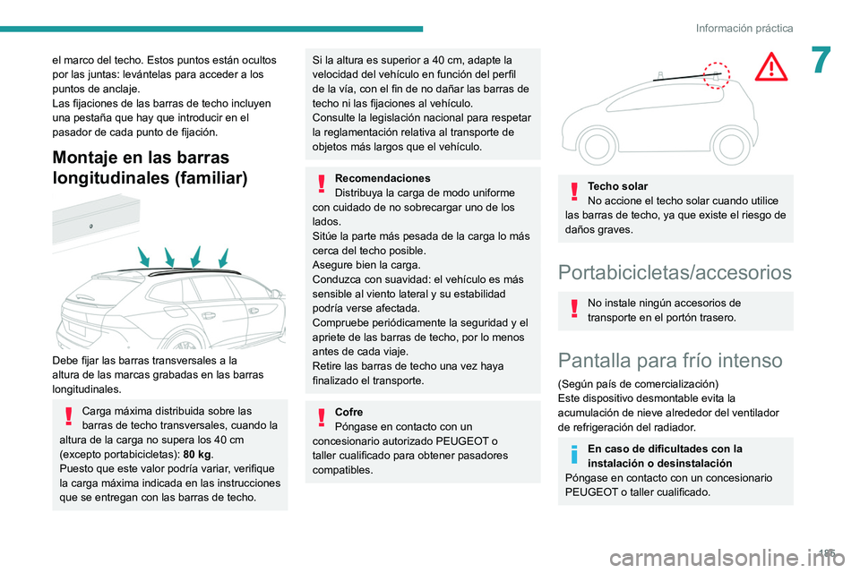 PEUGEOT 508 2021  Manual del propietario (in Spanish) 185
Información práctica
7el marco del techo. Estos puntos están ocultos 
por las juntas: levántelas para acceder a los 
puntos de anclaje.
Las fijaciones de las barras de techo incluyen 
una pest