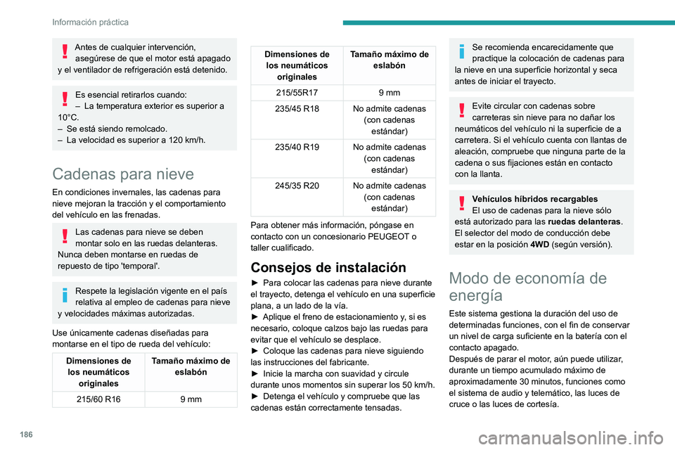 PEUGEOT 508 2021  Manual del propietario (in Spanish) 186
Información práctica
Selección del modo
Cuando se inicia el modo de economía de 
energía, se muestra un mensaje de confirmación 
y las funciones activas se ponen en espera.
Si en ese momento