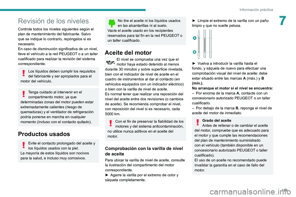 PEUGEOT 508 2021  Manual del propietario (in Spanish) 189
Información práctica
7Revisión de los niveles
Controle todos los niveles siguientes según el 
plan de mantenimiento del fabricante. Salvo 
que se indique lo contrario, repóngalos si es 
neces