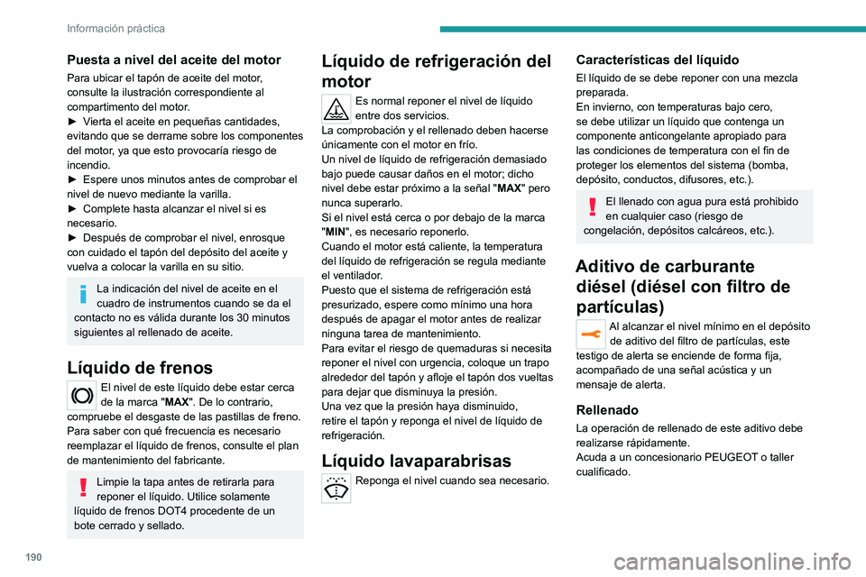 PEUGEOT 508 2021  Manual del propietario (in Spanish) 190
Información práctica
AdBlue® (BlueHDi)
Cuando se alcanza el nivel de la reserva, se 
activa una alerta.
Para obtener más información sobre los 
Indicadores y, en particular, sobre los 
indica