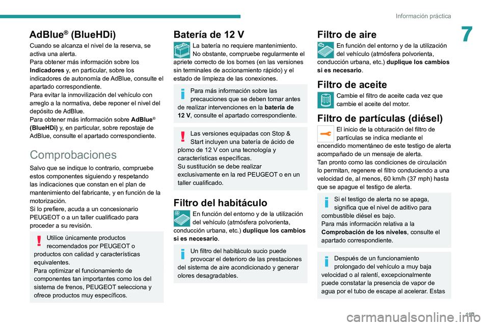 PEUGEOT 508 2021  Manual del propietario (in Spanish) 191
Información práctica
7AdBlue® (BlueHDi)
Cuando se alcanza el nivel de la reserva, se 
activa una alerta.
Para obtener más información sobre los 
Indicadores y, en particular, sobre los 
indic