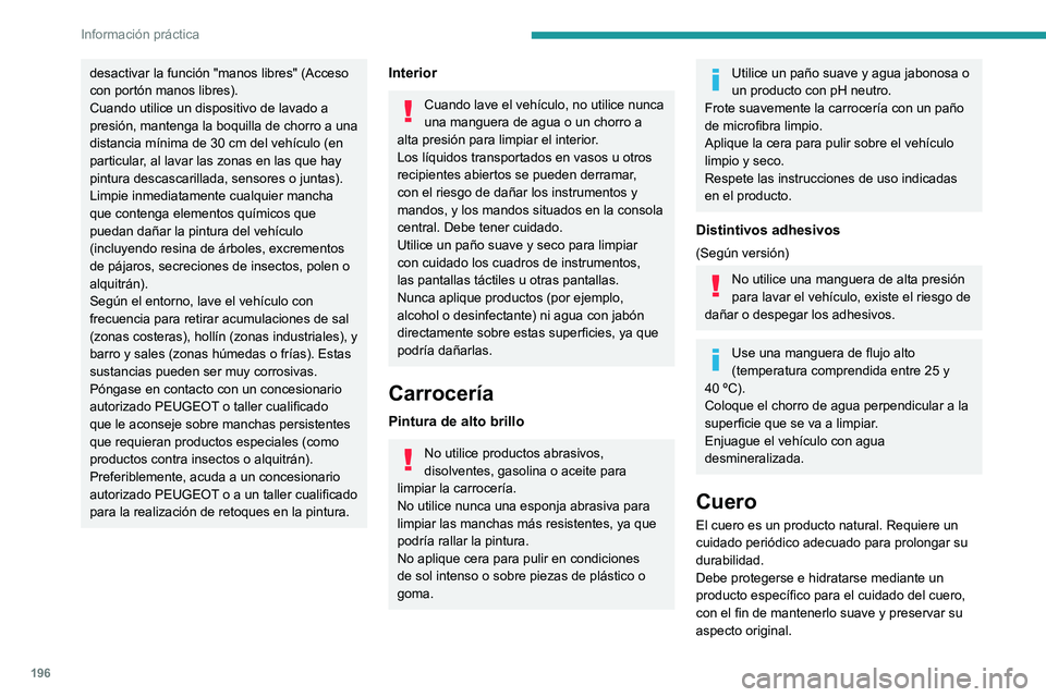 PEUGEOT 508 2021  Manual del propietario (in Spanish) 196
Información práctica
desactivar la función "manos libres" (Acceso 
con portón manos libres).
Cuando utilice un dispositivo de lavado a 
presión, mantenga la boquilla de chorro a una 
