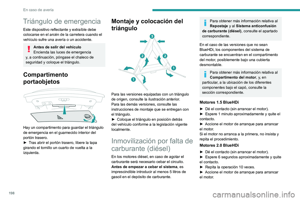 PEUGEOT 508 2021  Manual del propietario (in Spanish) 198
En caso de avería
Triángulo de emergencia
Este dispositivo reflectante y extraíble debe 
colocarse en el arcén de la carretera cuando el 
vehículo sufre una avería o un accidente.
Antes de s