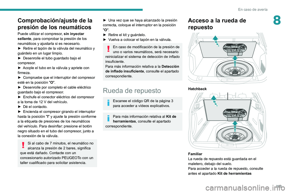 PEUGEOT 508 2021  Manual del propietario (in Spanish) 203
En caso de avería
8Comprobación/ajuste de la 
presión de los neumáticos
Puede utilizar el compresor, sin inyectar 
sellante, para comprobar la presión de los 
neumáticos y ajustarla si es ne