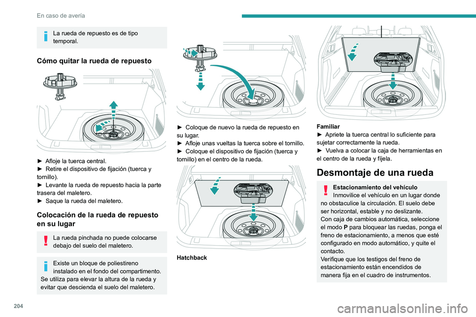PEUGEOT 508 2021  Manual del propietario (in Spanish) 204
En caso de avería
La rueda de repuesto es de tipo 
temporal.
Cómo quitar la rueda de repuesto 
 
► Afloje la tuerca central.
►  Retire el dispositivo de fijación (tuerca y 
tornillo).
►
 