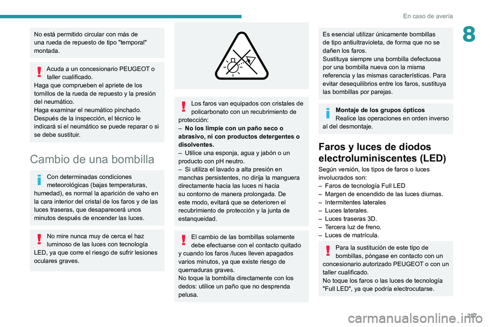 PEUGEOT 508 2021  Manual del propietario (in Spanish) 207
En caso de avería
8No está permitido circular con más de 
una rueda de repuesto de tipo "temporal" 
montada.
Acuda a un concesionario PEUGEOT o taller cualificado.
Haga que comprueben e