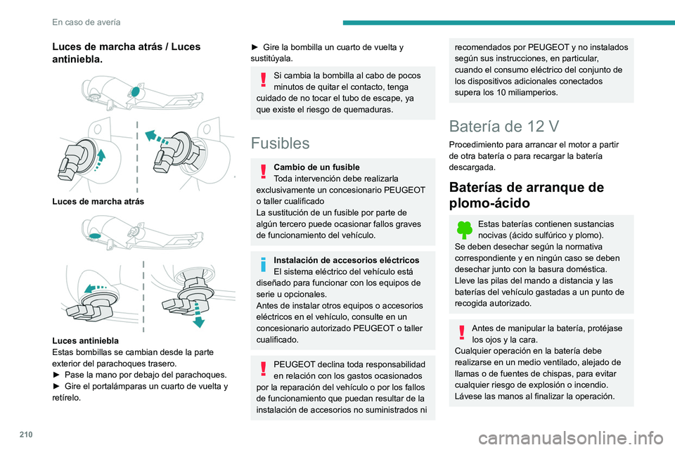 PEUGEOT 508 2021  Manual del propietario (in Spanish) 210
En caso de avería
Luces de marcha atrás / Luces 
antiniebla.
 
 
Luces de marcha atrás 
 
Luces antiniebla
Estas bombillas se cambian desde la parte 
exterior del parachoques trasero.
► 
Pase