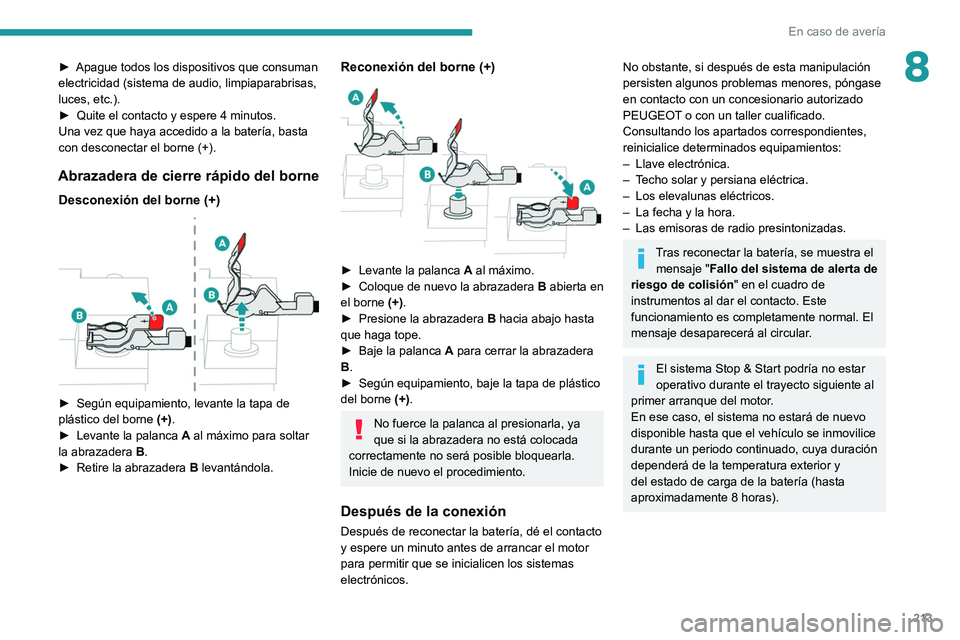 PEUGEOT 508 2021  Manual del propietario (in Spanish) 213
En caso de avería
8► Apague todos los dispositivos que consuman 
electricidad (sistema de audio, limpiaparabrisas, 
luces, etc.).
►
 
Quite el contacto y espere 4 minutos.
Una vez que haya ac