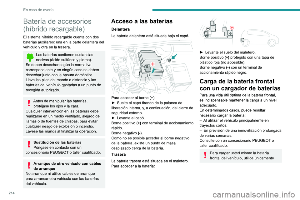 PEUGEOT 508 2021  Manual del propietario (in Spanish) 214
En caso de avería
Batería de accesorios 
(híbrido recargable)
El sistema híbrido recargable cuenta con dos 
baterías auxiliares: una en la parte delantera del 
vehículo y otra en la trasera.