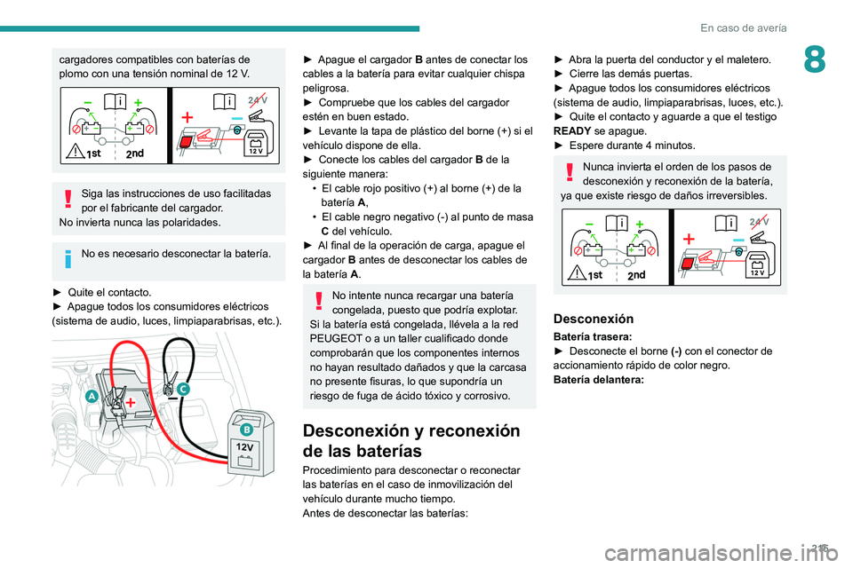 PEUGEOT 508 2021  Manual del propietario (in Spanish) 215
En caso de avería
8cargadores compatibles con baterías de 
plomo con una tensión nominal de 12  V.
Siga las instrucciones de uso facilitadas 
por el fabricante del cargador.
No invierta nunca l