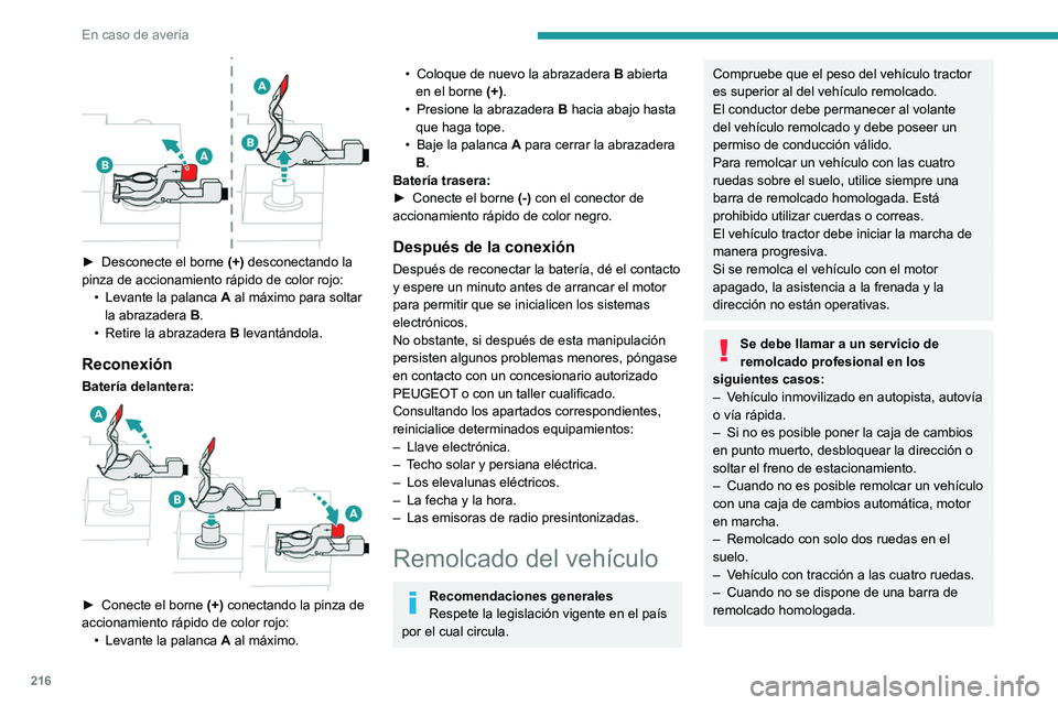 PEUGEOT 508 2021  Manual del propietario (in Spanish) 216
En caso de avería
 
► Desconecte el borne (+)  desconectando la 
pinza de accionamiento rápido de color rojo: •
 
Levante la palanca  A

 al máximo para soltar 
la abrazadera  B.
•
 
Reti