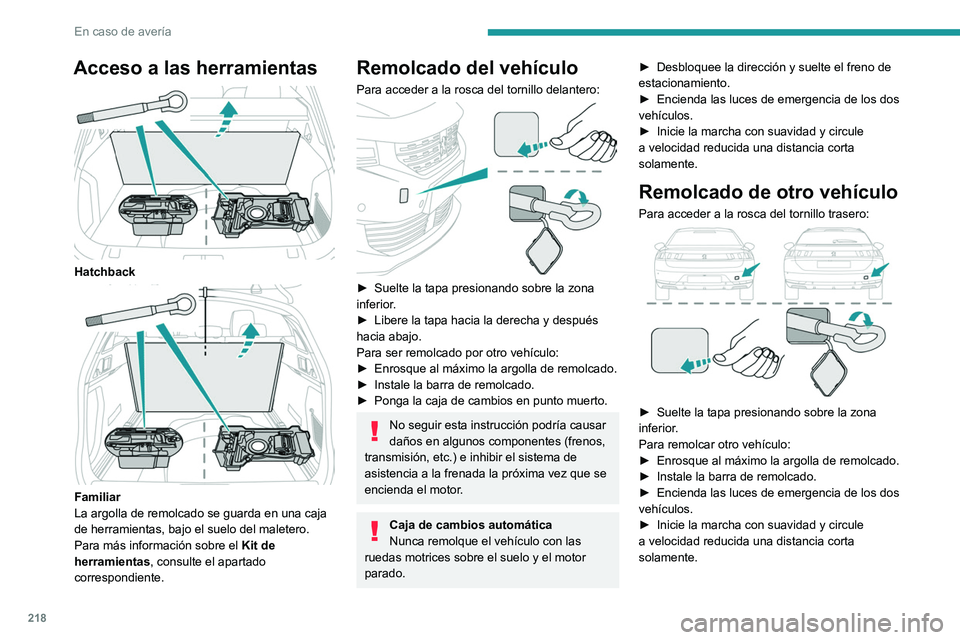 PEUGEOT 508 2021  Manual del propietario (in Spanish) 218
En caso de avería
Acceso a las herramientas 
 
Hatchback 
 
Familiar
La argolla de remolcado se guarda en una caja 
de herramientas, bajo el suelo del maletero.
Para más información sobre el Ki