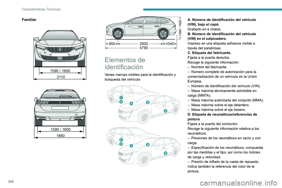PEUGEOT 508 2021 Manual del propietario (in Spanish) 226
Características Técnicas
El vehículo puede estar equipado
originalmente con neumáticos con unos
índices de carga y velocidad superiores a los
indicados en la etiqueta sin que la presión d PEUGEOT 508 2021 Manual del propietario (in Spanish) 226
Características Técnicas
El vehículo puede estar equipado
originalmente con neumáticos con unos
índices de carga y velocidad superiores a los
indicados en la etiqueta sin que la presión d