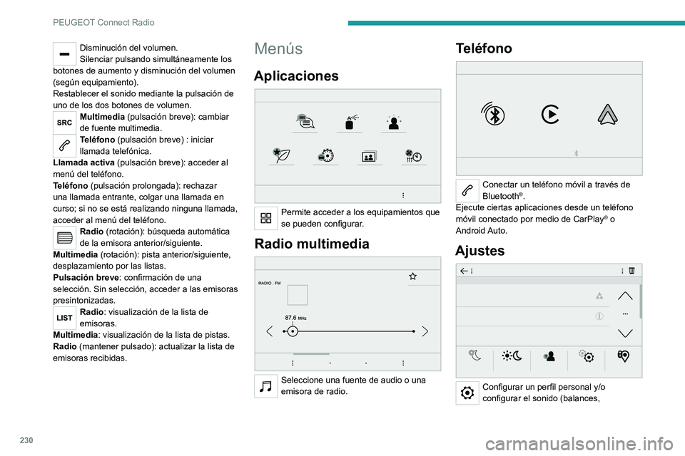 PEUGEOT 508 2021 Manual del propietario (in Spanish) 230
PEUGEOT Connect Radio
Disminución del volumen.
Silenciar pulsando simultáneamente los
botones de aumento y disminución del volumen
(según equipamiento).
Restablecer el sonido mediante la pul PEUGEOT 508 2021 Manual del propietario (in Spanish) 230
PEUGEOT Connect Radio
Disminución del volumen.
Silenciar pulsando simultáneamente los
botones de aumento y disminución del volumen
(según equipamiento).
Restablecer el sonido mediante la pul