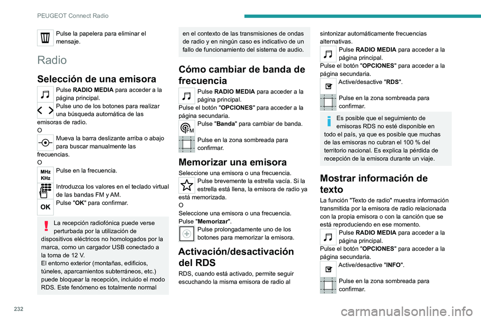 PEUGEOT 508 2021 Manual del propietario (in Spanish) 232
PEUGEOT Connect Radio
Pulse la papelera para eliminar el
mensaje.
Radio
Selección de una emisora
Pulse RADIO MEDIA para acceder a la
página principal.
Pulse uno de los botones para realizar
u PEUGEOT 508 2021 Manual del propietario (in Spanish) 232
PEUGEOT Connect Radio
Pulse la papelera para eliminar el
mensaje.
Radio
Selección de una emisora
Pulse RADIO MEDIA para acceder a la
página principal.
Pulse uno de los botones para realizar
u