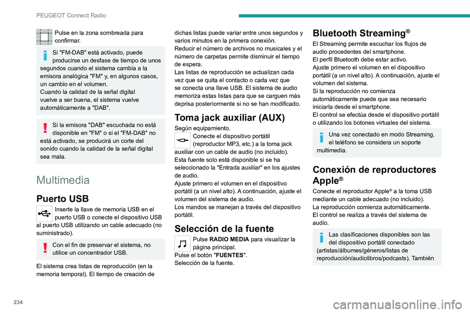 PEUGEOT 508 2021 Manual del propietario (in Spanish) 234
PEUGEOT Connect Radio
Pulse en la zona sombreada para
confirmar.
Si "FM-DAB" está activado, puede
producirse un desfase de tiempo de unos
segundos cuando el sistema cambia a la
emisor PEUGEOT 508 2021 Manual del propietario (in Spanish) 234
PEUGEOT Connect Radio
Pulse en la zona sombreada para
confirmar.
Si "FM-DAB" está activado, puede
producirse un desfase de tiempo de unos
segundos cuando el sistema cambia a la
emisor