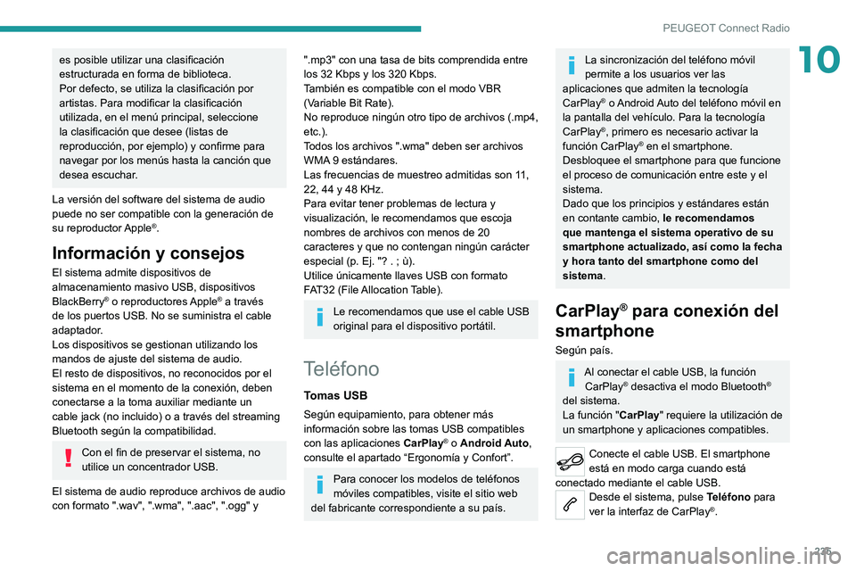 PEUGEOT 508 2021  Manual del propietario (in Spanish) 235
PEUGEOT Connect Radio
10es posible utilizar una clasificación 
estructurada en forma de biblioteca.
Por defecto, se utiliza la clasificación por 
artistas. Para modificar la clasificación 
util