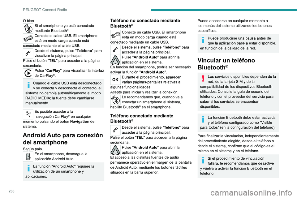 PEUGEOT 508 2021  Manual del propietario (in Spanish) 236
PEUGEOT Connect Radio
O bienSi el smartphone ya está conectado 
mediante Bluetooth®.Conecte el cable USB. El smartphone 
está en modo carga cuando está 
conectado mediante el cable USB.
Desde 