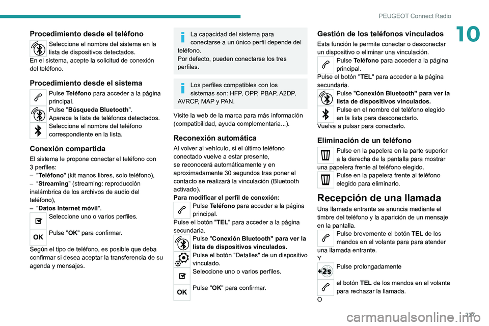 PEUGEOT 508 2021 Manual del propietario (in Spanish) 237
PEUGEOT Connect Radio
10Procedimiento desde el teléfono
Seleccione el nombre del sistema en la
lista de dispositivos detectados.
En el sistema, acepte la solicitud de conexión
del teléfono.
P PEUGEOT 508 2021 Manual del propietario (in Spanish) 237
PEUGEOT Connect Radio
10Procedimiento desde el teléfono
Seleccione el nombre del sistema en la
lista de dispositivos detectados.
En el sistema, acepte la solicitud de conexión
del teléfono.
P