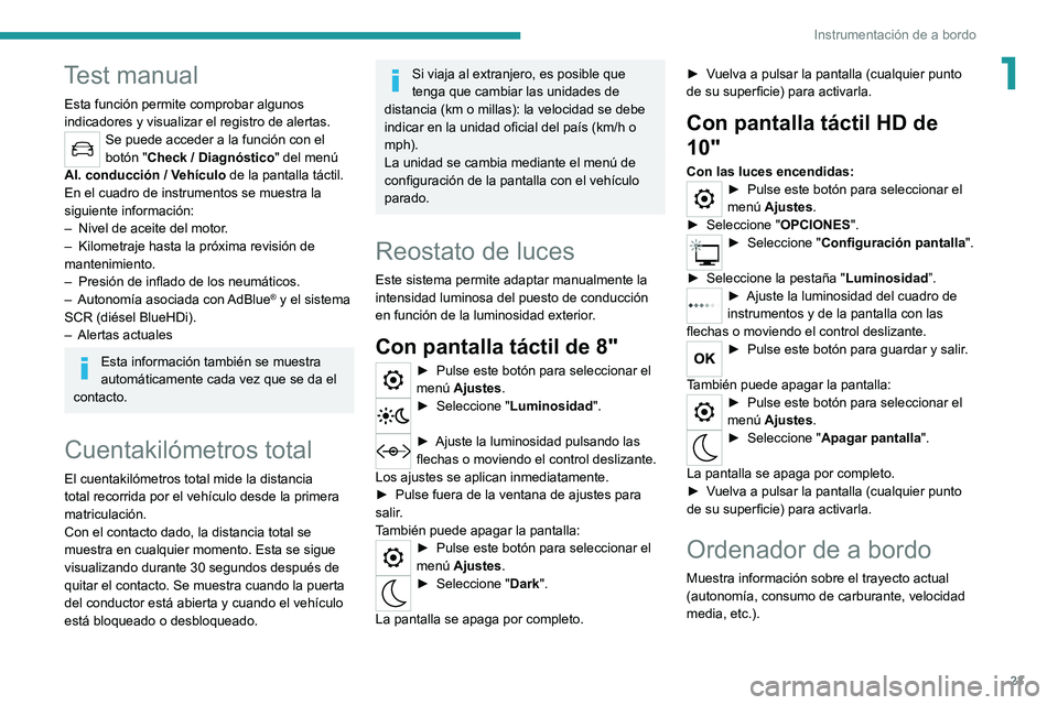 PEUGEOT 508 2021 Manual del propietario (in Spanish) 23
Instrumentación de a bordo
1Test manual
Esta función permite comprobar algunos
indicadores y visualizar el registro de alertas.
Se puede acceder a la función con el
botón "Check / Diagnó PEUGEOT 508 2021 Manual del propietario (in Spanish) 23
Instrumentación de a bordo
1Test manual
Esta función permite comprobar algunos
indicadores y visualizar el registro de alertas.
Se puede acceder a la función con el
botón "Check / Diagnó
