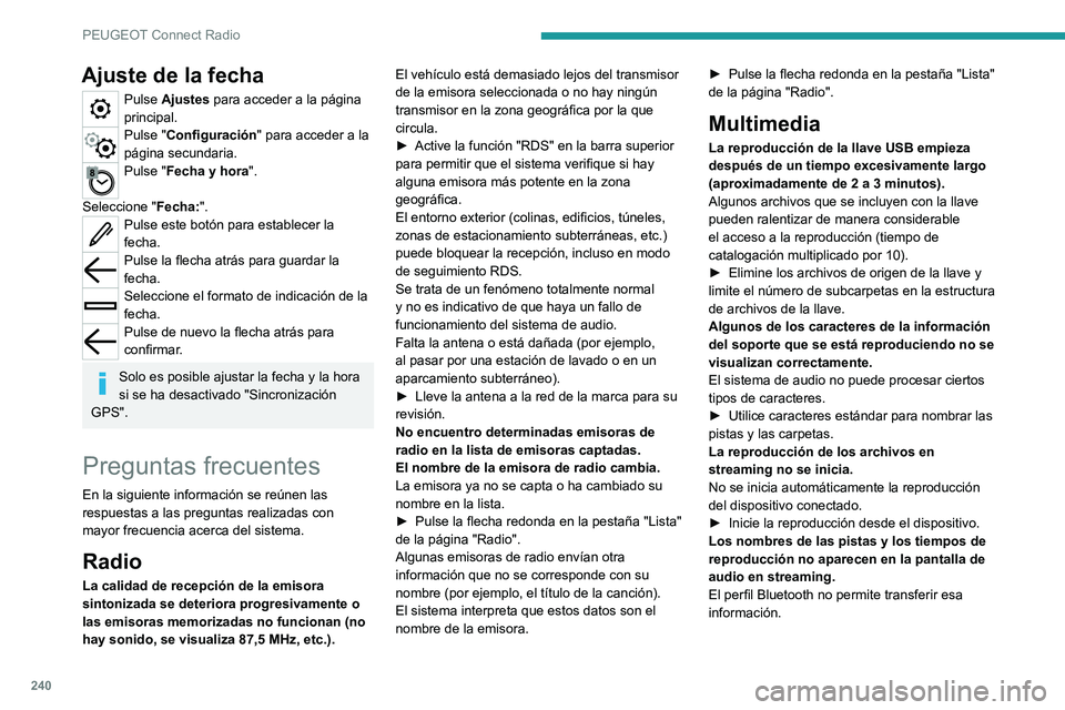 PEUGEOT 508 2021  Manual del propietario (in Spanish) 240
PEUGEOT Connect Radio
Ajuste de la fecha
Pulse Ajustes para acceder a la página 
principal.
Pulse "Configuración" para acceder a la 
página secundaria.
Pulse "Fecha y hora". 
Se