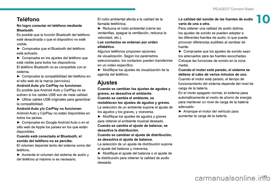 PEUGEOT 508 2021  Manual del propietario (in Spanish) 241
PEUGEOT Connect Radio
10Teléfono
No logro conectar mi teléfono mediante 
Bluetooth.
Es posible que la función Bluetooth del teléfono 
esté desactivada o que el dispositivo no esté 
visible.
