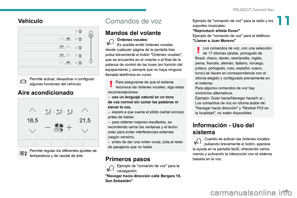 PEUGEOT 508 2021  Manual del propietario (in Spanish) 245
PEUGEOT Connect Nav
11Vehículo 
 
Permite activar, desactivar o configurar 
algunas funciones del vehículo.
Aire acondicionado 
21,518,5
 
Permite regular los diferentes ajustes de 
temperatura 